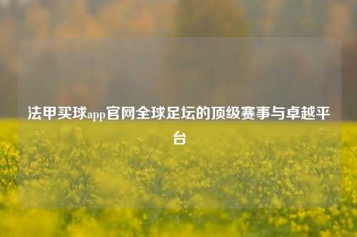 法甲买球app官网全球足坛的顶级赛事与卓越平台